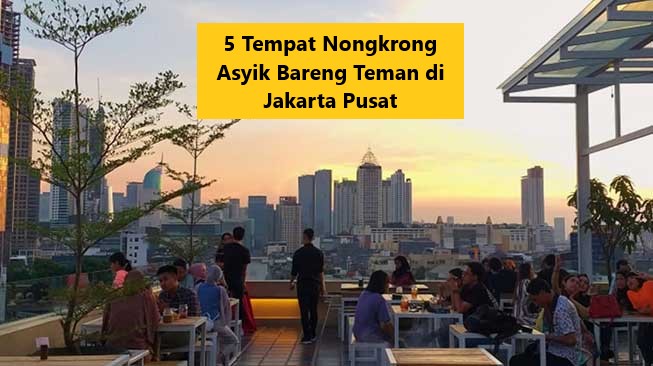 5 Tempat Nongkrong Asyik Bareng Teman di Jakarta Pusat