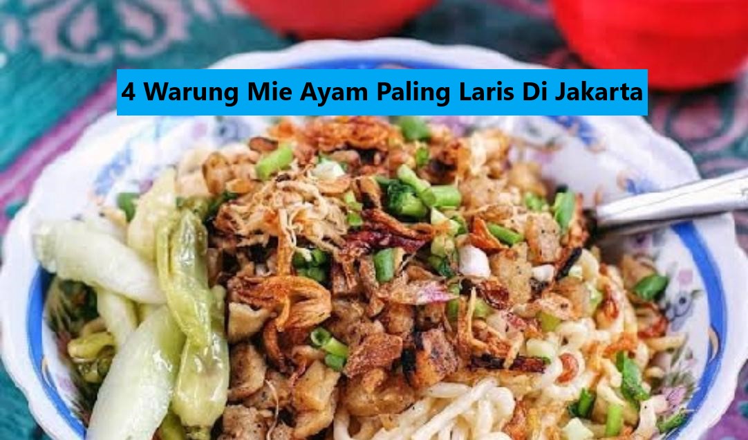 4 Warung Mie Ayam Paling Laris Di Jakarta